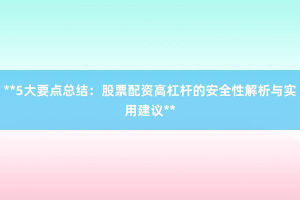 **5大要点总结：股票配资高杠杆的安全性解析与实用建议**