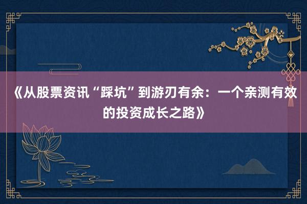 《从股票资讯“踩坑”到游刃有余：一个亲测有效的投资成长之路》