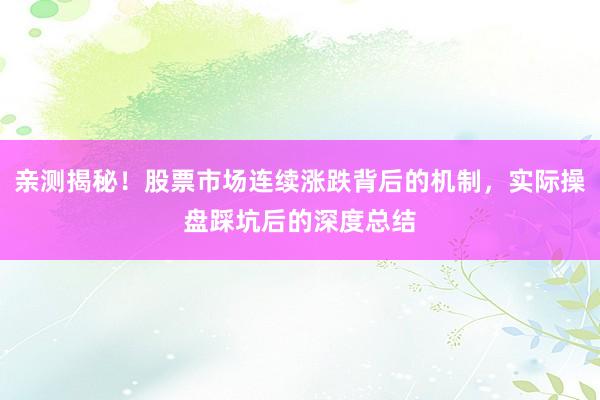 亲测揭秘！股票市场连续涨跌背后的机制，实际操盘踩坑后的深度总结
