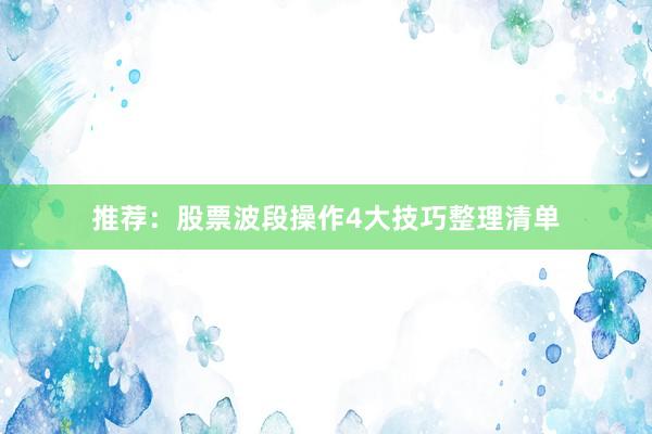 推荐：股票波段操作4大技巧整理清单