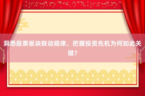洞悉股票板块联动规律，把握投资先机为何如此关键？