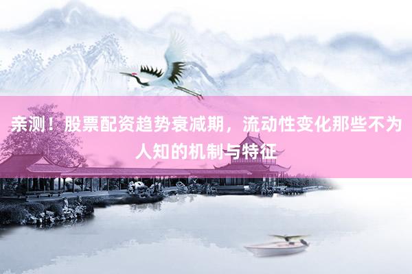 亲测！股票配资趋势衰减期，流动性变化那些不为人知的机制与特征